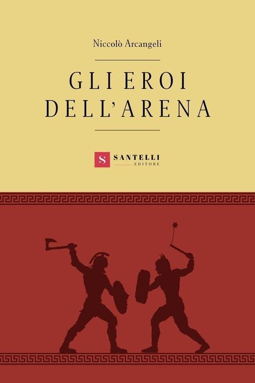 Libri Niccolò Arcangeli - Gli Eroi Dell'arena NUOVO SIGILLATO, EDIZIONE DEL 12/04/2024 SUBITO DISPONIBILE