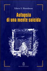 Libri Shneidman Edwin S. - Autopsia Di Una Mente Suicida NUOVO SIGILLATO, EDIZIONE DEL 27/04/2016 SUBITO DISPONIBILE