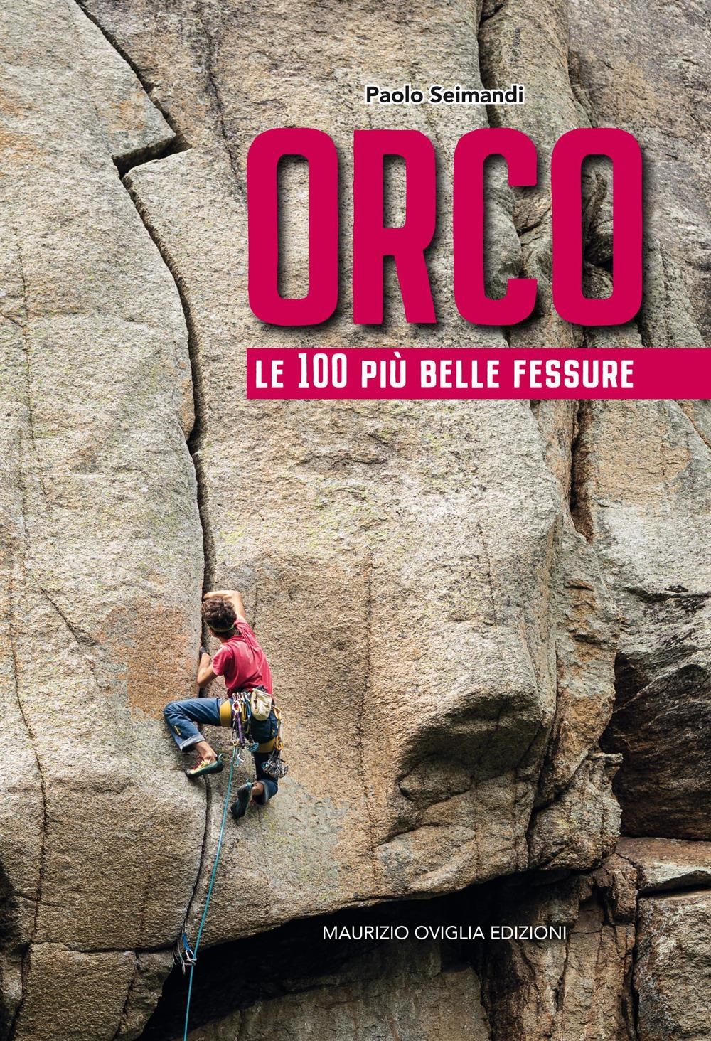Libri Paolo Seimandi - Orco. Le 100 Piu Belle Fessure NUOVO SIGILLATO, EDIZIONE DEL 01/07/2020 SUBITO DISPONIBILE