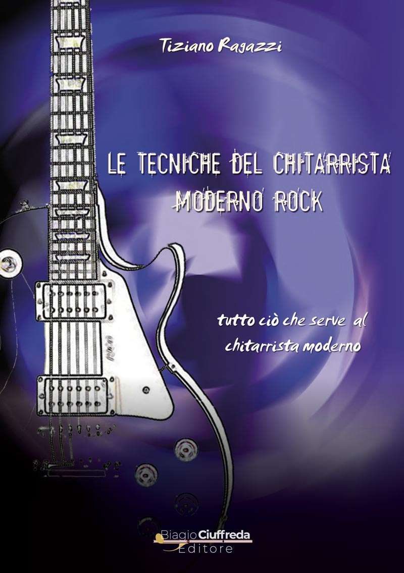 Libri Tiziano Ragazzi - Le Tecniche Del Chitarrista Moderno Rock NUOVO SIGILLATO, EDIZIONE DEL 19/01/2024 SUBITO DISPONIBILE