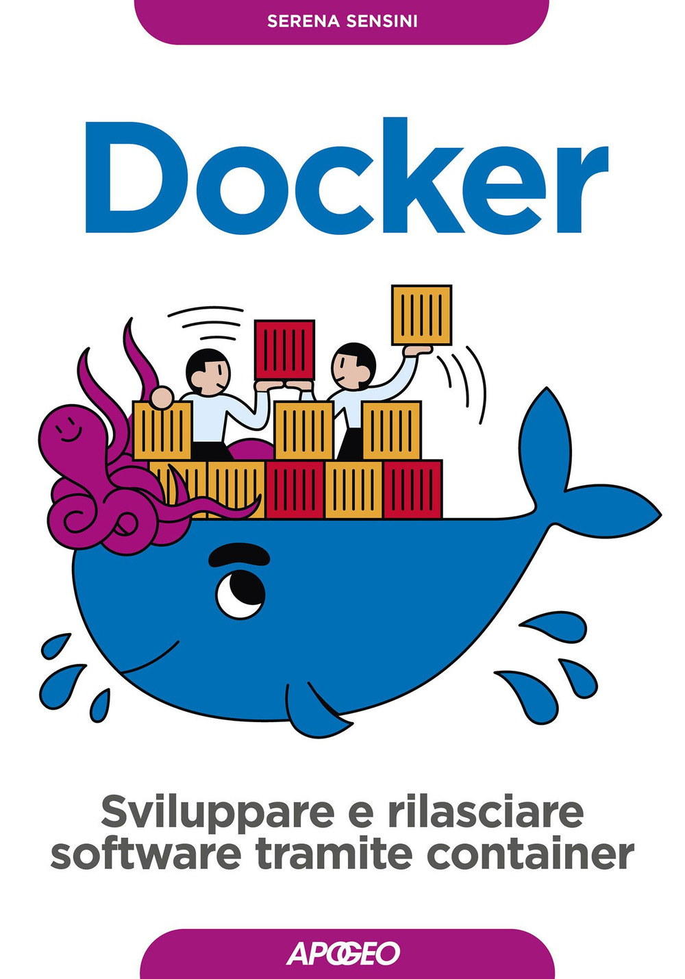 Libri Serena Sensini - Docker. Sviluppare E Rilasciare Software Tramite Container NUOVO SIGILLATO, EDIZIONE DEL 24/09/2020 SUBITO DISPONIBILE