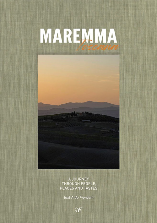 Libri Aldo Fiordelli - Maremma Toscana. A Journey Through People, Places And Tastes. Ediz. Multilingue NUOVO SIGILLATO, EDIZIONE DEL 16/05/2024 SUBITO DISPONIBILE