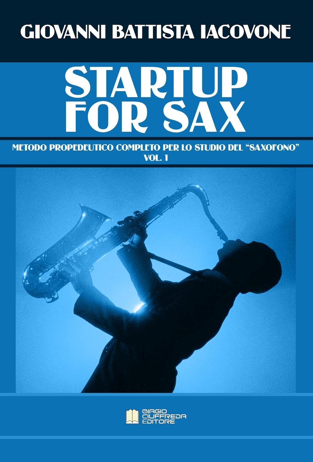 Libri Iacovone Giovanni Battista - Startup For Sax. Metodo Propedeutico Completo Per Lo Studio Del Saxofono Vol 01 NUOVO SIGILLATO SUBITO DISPONIBILE