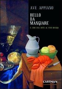 Libri Ave Appiano - Bello Da Mangiare. Il Cibo Dall'arte Al Food Design NUOVO SIGILLATO, EDIZIONE DEL 07/05/2012 SUBITO DISPONIBILE