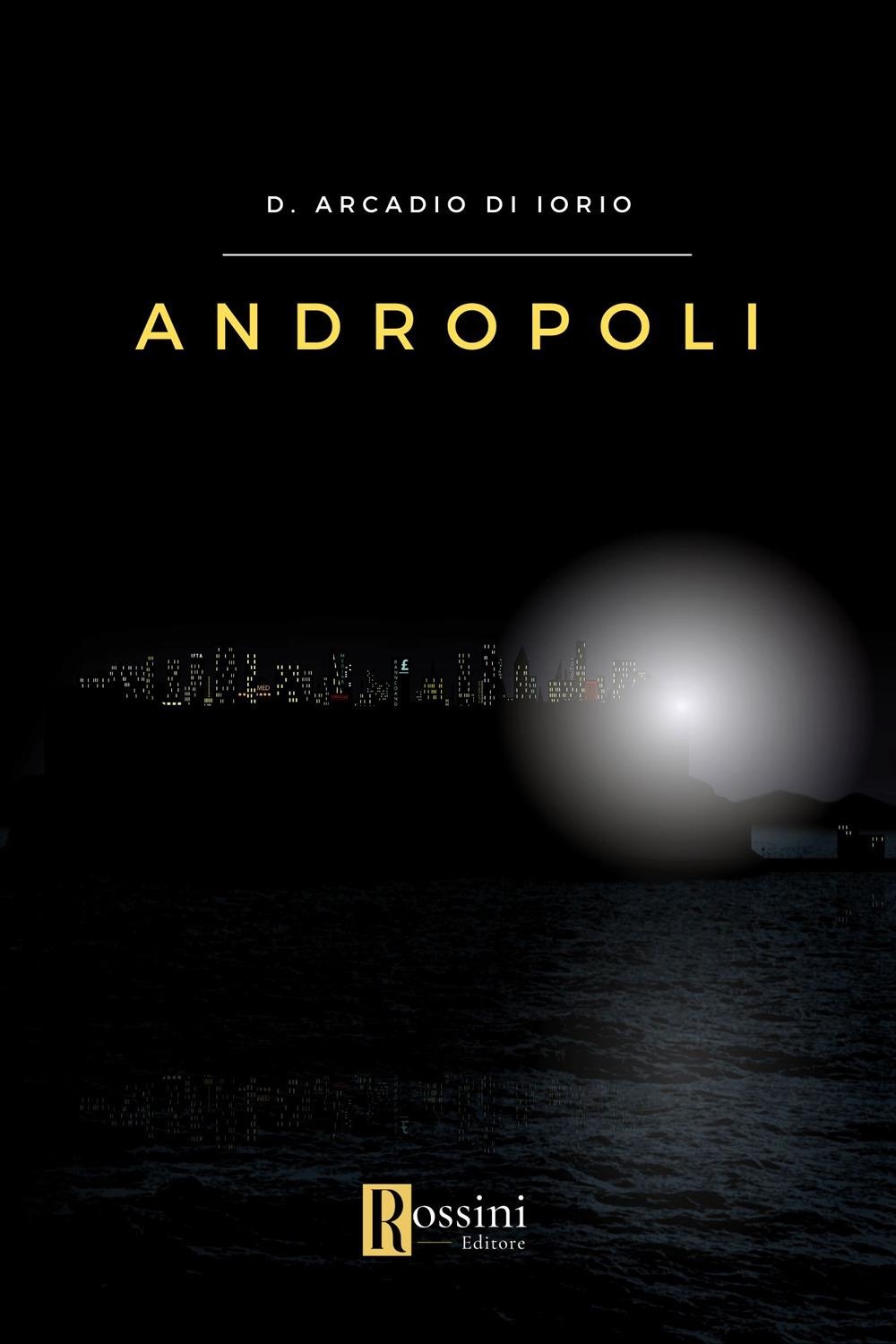 Libri Di Iorio D. Arcadio - Andropoli NUOVO SIGILLATO, EDIZIONE DEL 01/03/2024 SUBITO DISPONIBILE