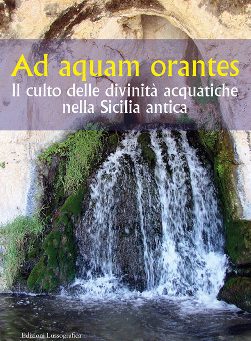 Libri Ad Aquam Orantes. Il Culto Delle Divinita Acquatiche Nella Sicilia Antica NUOVO SIGILLATO, EDIZIONE DEL 01/01/2099 PROSSIMA USCITA DISPO ALLA DATA DI USCITA, SU PRENOTAZIONE