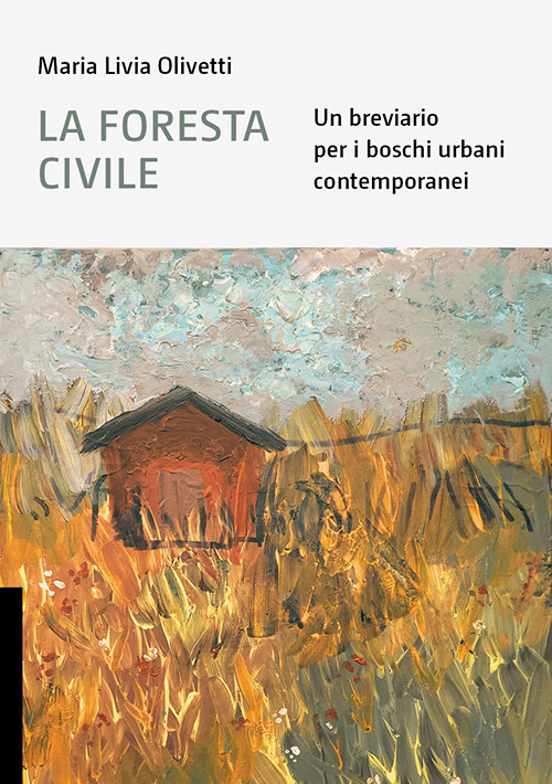 Libri Olivetti Maria Livia - La Foresta Civile. Un Breviario Per I Boschi Urbani Contemporanei NUOVO SIGILLATO, EDIZIONE DEL 06/03/2024 SUBITO DISPONIBILE