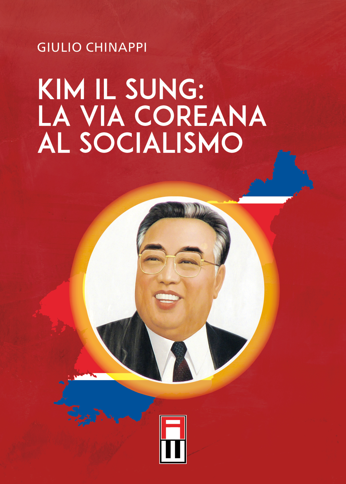 Libri Giulio Chinappi - Kim Il Sung: La Via Coreana Al Socialismo NUOVO SIGILLATO, EDIZIONE DEL 15/04/2024 SUBITO DISPONIBILE