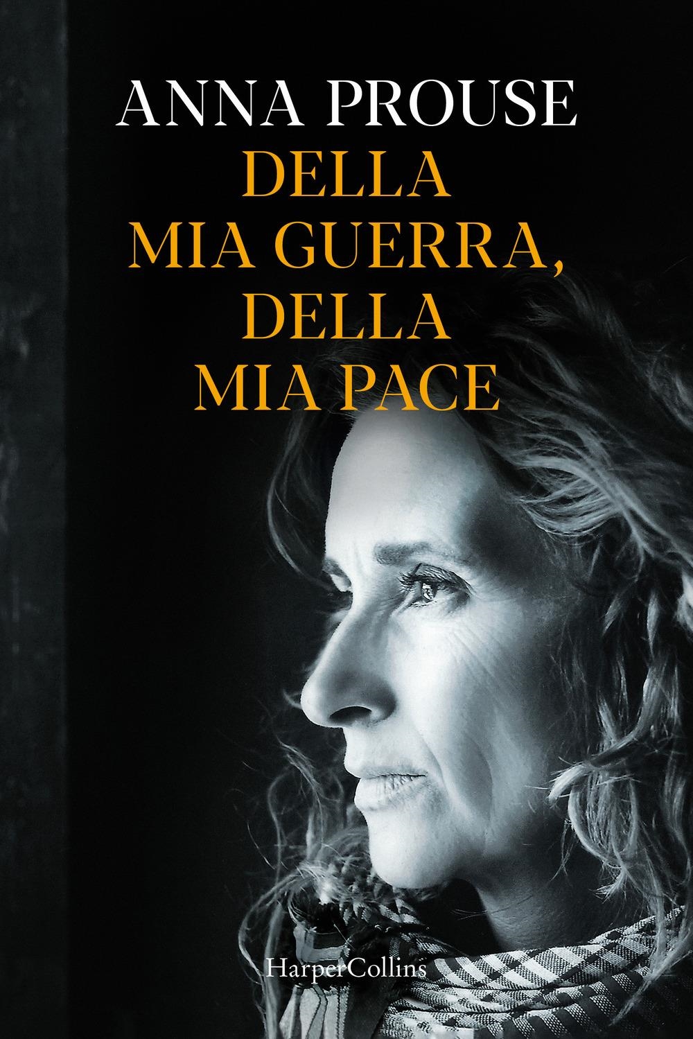 Libri Anna Prouse - Della Mia Guerra, Della Mia Pace NUOVO SIGILLATO, EDIZIONE DEL 14/11/2023 SUBITO DISPONIBILE
