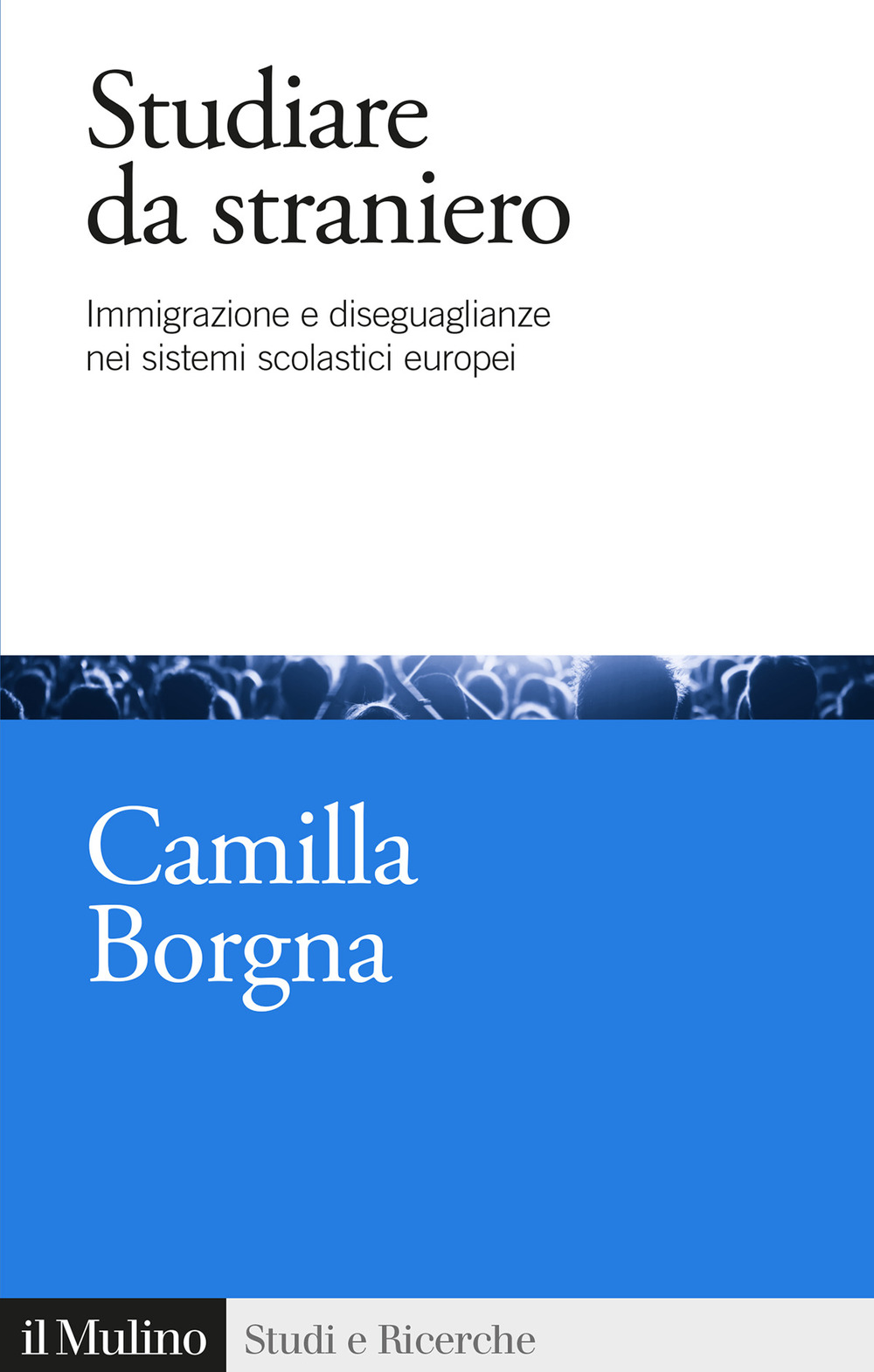 Libri Borgna Camilla - Studiare Da Straniero. Immigrazione E Diseguaglianze Nei Sistemi Scolastici Europei NUOVO SIGILLATO, EDIZIONE DEL 23/09/2021 SUBITO DISPONIBILE