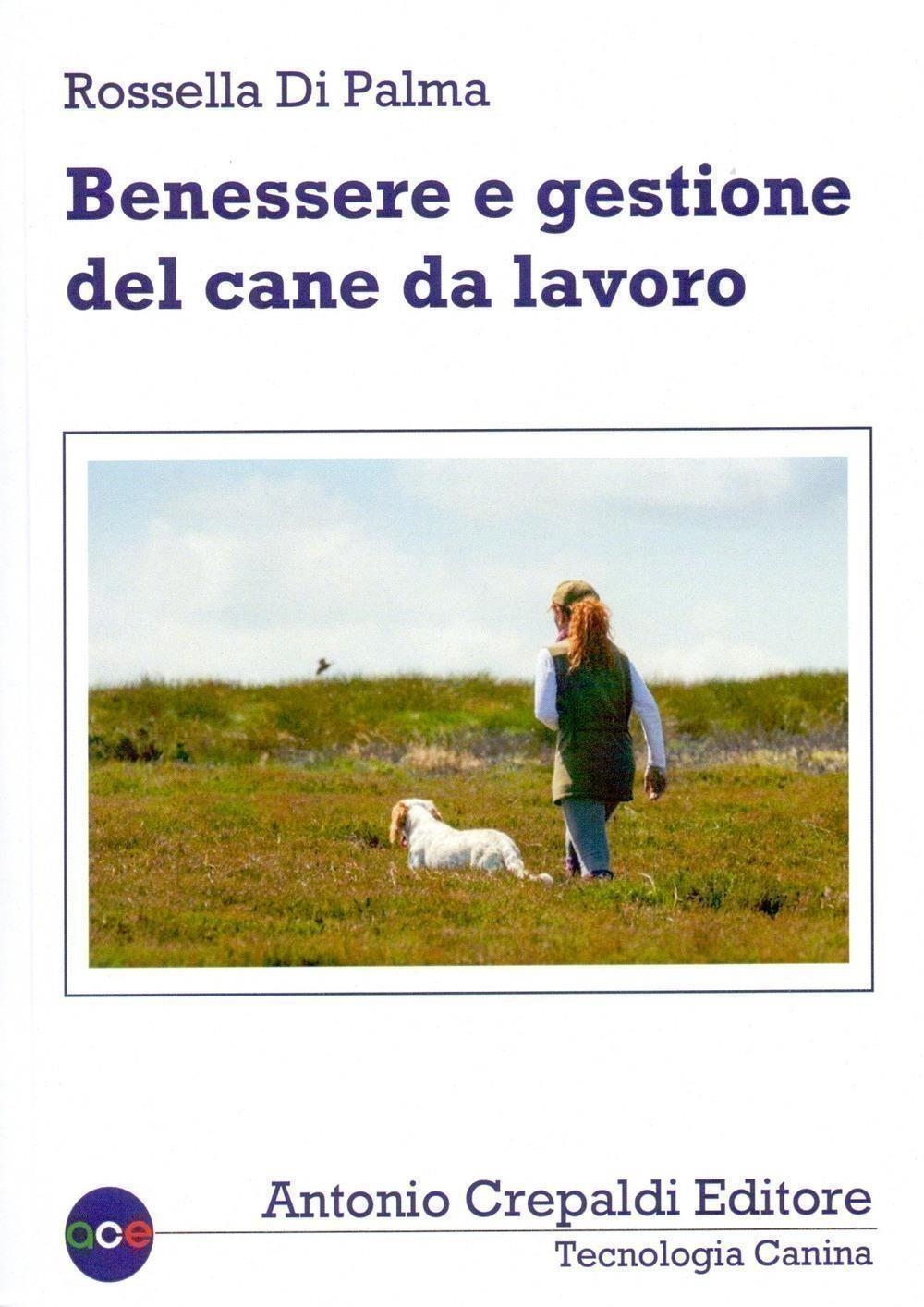 Libri Di Palma Rossella - Benessere E Gestione Del Cane Da Lavoro NUOVO SIGILLATO, EDIZIONE DEL 10/09/2020 SUBITO DISPONIBILE