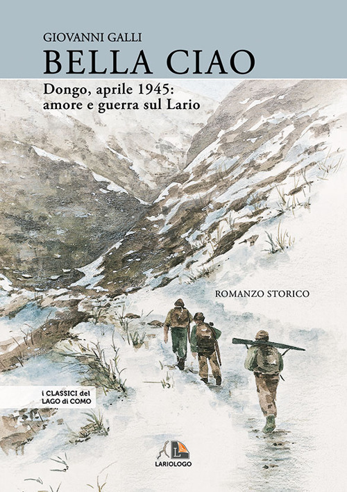 Libri Giovanni Galli - Bella Ciao Dongo, Aprile 1945. Amore E Guerra Sul Lario NUOVO SIGILLATO SUBITO DISPONIBILE