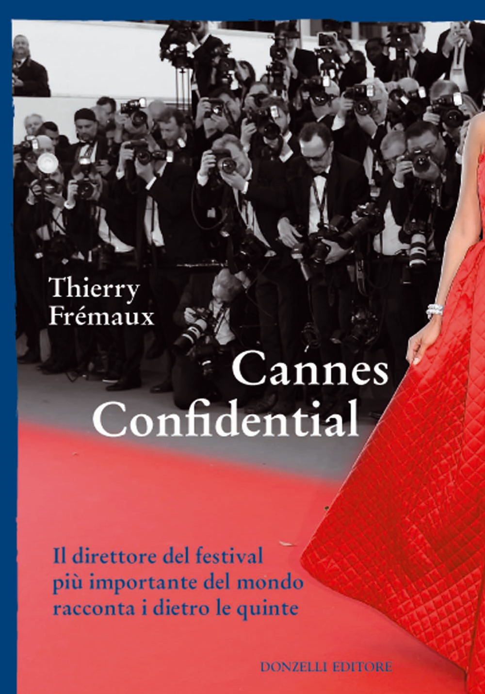 Libri Thierry Fremaux - Cannes Confidential. Il Direttore Del Festival Piu Importante Del Mondo Racconta I Dietro Le Quinte NUOVO SIGILLATO, EDIZIONE DEL 24/10/2018 SUBITO DISPONIBILE
