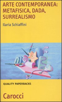 Libri Ilaria Schiaffini - Arte Contemporanea: Metafisica, Dada, Surrealismo NUOVO SIGILLATO, EDIZIONE DEL 14/04/2011 SUBITO DISPONIBILE