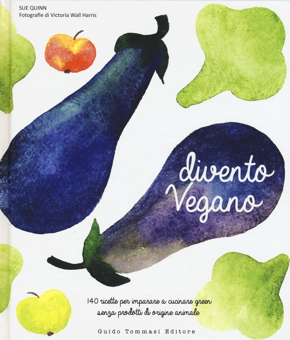 Libri Sue Quinn - Divento Vegano. 140 Ricette Per Imparare A Cucinare Green Senza Prodotti Di Origine Animale NUOVO SIGILLATO, EDIZIONE DEL 26/03/2015 SUBITO DISPONIBILE